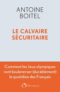 Télécharger le livre :  Le calvaire sécuritaire : Comment les Jeux olympiques vont bouleverser (durablement) le quotidien des Français