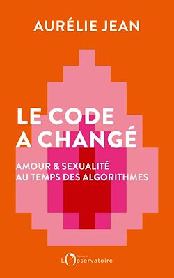 Télécharger le livre :  Le code a changé : Amour & sexualité au temps des algorithmes