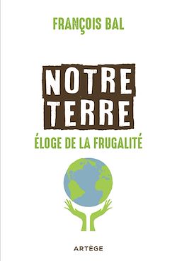 Télécharger le livre :  Notre terre, éloge de la frugalité