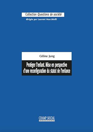 Téléchargez le livre :  Protéger l'enfant. Mise en perspective d'une reconfiguration du statut de l'enfance