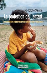 Télécharger le livre :  La protection de l'enfant. La nécessaire préservation de l'intime dans l'éducation