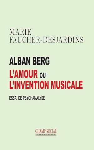 Téléchargez le livre :  Alban Berg L'amour ou l'invention musicale. Essai