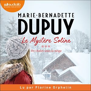Un chalet sous la neige - Le Mystère Soline, tome 3 | DUPUY, Marie-Bernadette. Auteur