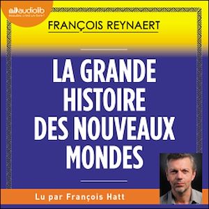 La Grande Histoire des nouveaux mondes | REYNAERT, François. Auteur