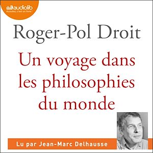 Un voyage dans les philosophies du monde | Droit, Roger-Pol. Auteur