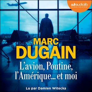 L'Avion, Poutine, l'Amérique... et moi | Dugain, Marc (1957-....). Auteur