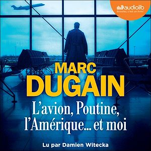 L'Avion, Poutine, l'Amérique... et moi | Dugain, Marc. Auteur