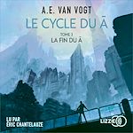 Télécharger le livre :  Le Cycle du A - Tome 3 : La fin du A