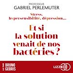 Télécharger le livre :  Stress, hypersensibilité, dépression...Et si la solution venait de nos bactéries ?