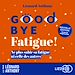 Télécharger le livre :  Goodbye fatigue ! - Ne plus subir sa fatigue ni celle des autres - Nouvelle édition revue et augmentée