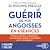  Guérir de vos angoisses en 6 séances