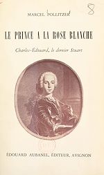 Télécharger le livre :  Le prince à la rose blanche : Charles-Édouard, le dernier Stuart