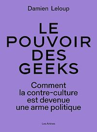 Téléchargez le livre :  Le pouvoir des geeks - Comment la contre-culture est devenue une arme politique