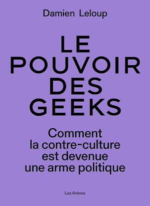Téléchargez le livre :  Le pouvoir des geeks - Comment la contre-culture est devenue une arme politique
