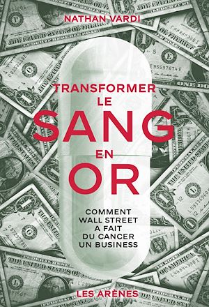 Téléchargez le livre :  Transformer le sang en or - Comment Wall Street a fait du cancer un business