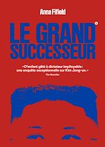 Télécharger le livre :  Le Grand successeur - D'enfant gâté à dictateur impitoyable : une enquête exceptionnelle sur Kim Jong-un