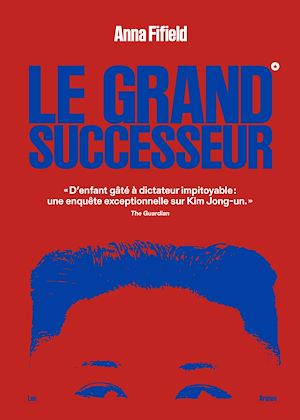 Téléchargez le livre :  Le Grand successeur - D'enfant gâté à dictateur impitoyable : une enquête exceptionnelle sur Kim Jong-un