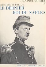 Download this eBook Le dernier roi de Naples, naissance de l'Italie