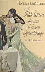 Télécharger le livre :  Petite histoire du sexe et de son apprentissage de 1900 à nos jours
