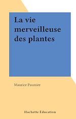Télécharger le livre :  La vie merveilleuse des plantes