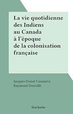 Download this eBook La vie quotidienne des Indiens au Canada à l'époque de la colonisation française