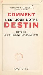 Télécharger le livre :  Comment s'est joué notre destin : Hitler et l'offensive du 10 mai 1940