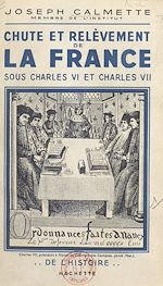 Télécharger le livre :  Chute et relèvement de la France sous Charles VI et Charles VII