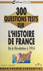 Télécharger le livre :  300 questions tests sur l'histoire de France. De la Révolution à 1914