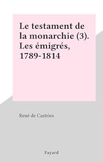 Télécharger le livre :  Le testament de la monarchie (3). Les émigrés, 1789-1814