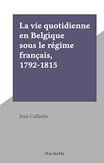 Download this eBook La vie quotidienne en Belgique sous le régime français, 1792-1815