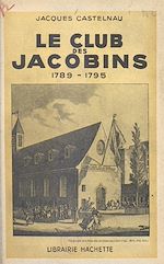Télécharger le livre :  Le club des Jacobins, 1789-1795