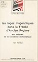 Télécharger le livre :  Les loges maçonniques dans la France d'Ancien régime, aux origines de la sociabilité démocratique