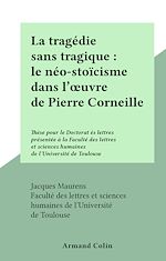 Download this eBook La tragédie sans tragique : le néo-stoïcisme dans l'œuvre de Pierre Corneille