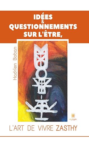 Téléchargez le livre :  Idées & questionnements sur l'Être, l'art de vivre Zasthy
