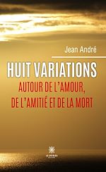Télécharger le livre :  Huit variations autour de l'amour, de l'amitié et de la mort