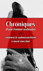 Download this eBook Chroniques d'une femme ordinaire ou comment le sadomasochisme a sauvé mon âme