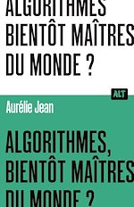 Download this eBook Algorithmes, bientôt maîtres du monde? / Collection ALT