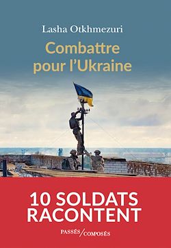 Télécharger le livre :  Combattre pour l'Ukraine : 10 soldats racontent