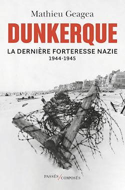 Télécharger le livre :  Dunkerque - La dernière forteresse nazie : 1944-1945