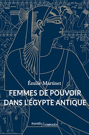Femmes de pouvoir dans l'Égypte antique | Martinet, Emilie. Auteur