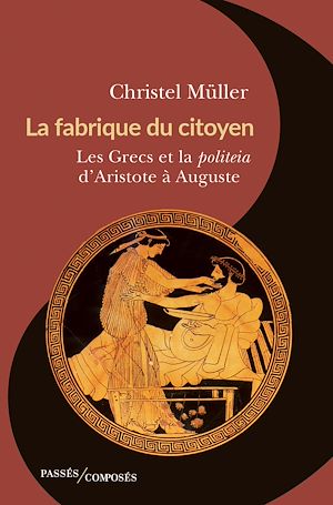 Téléchargez le livre :  La fabrique du citoyen : Les Grecs et la politeia d'Aristote à Auguste