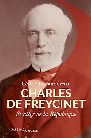 Téléchargez le livre :  Charles de Freycinet : Stratège de la République