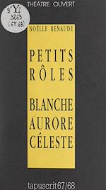 Télécharger le livre :  Petits rôles suivi de Blanche Aurore Céleste