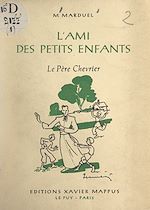 Télécharger le livre :  L'ami des petits enfants qui ne connaissent pas le bon Dieu, le Père Chevrier