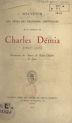 Télécharger le livre :  Souvenir des fêtes du troisième Centenaire de la naissance de Charles Démia (1637-1937), fondateur des Sœurs de Saint-Charles de Lyon
