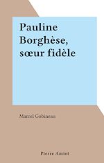 Télécharger le livre :  Pauline Borghèse, sœur fidèle