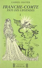 Télécharger le livre :  Franche-Comté, pays des légendes (1). Légendes communes à l'ensemble de la Franche-Comté, ou à seulement une ou plusieurs contrées de la province, et légendes de l'arrondissement de Besançon