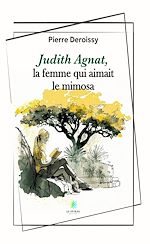 Télécharger le livre :  Judith Agnat, la femme qui aimait le mimosa