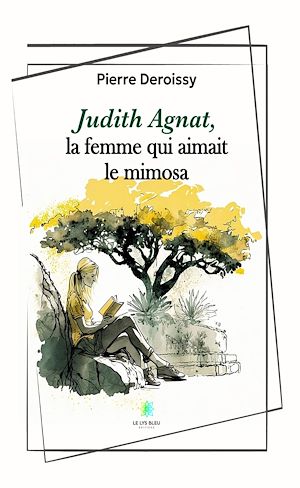 Téléchargez le livre :  Judith Agnat, la femme qui aimait le mimosa