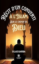 Télécharger le livre :  Récit d'un converti à l'islam sur le chemin de Dieu